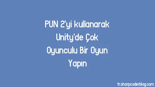 PUN 2'yi kullanarak Unity'de Çok Oyunculu Bir Oyun Yapın - Thumbnail