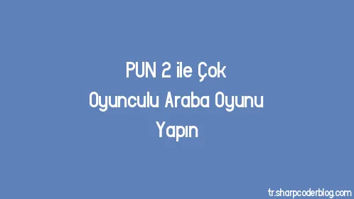 PUN 2 ile Çok Oyunculu Araba Oyunu Yapın - Thumbnail