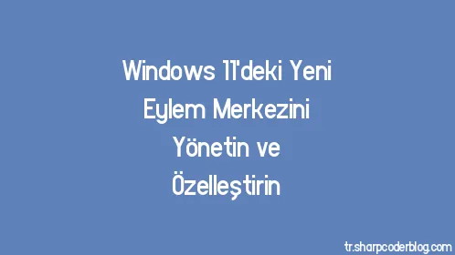 Windows 11'deki Yeni Eylem Merkezini Yönetin ve Özelleştirin - Thumbnail