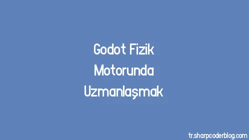 Godot Fizik Motorunda Uzmanlaşmak - Thumbnail