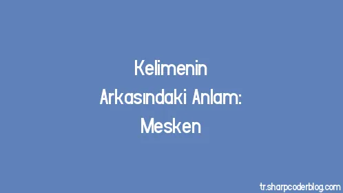 Kelimenin Arkasındaki Anlam: Mesken - Thumbnail