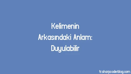 Kelimenin Arkasındaki Anlam: Duyulabilir - Thumbnail