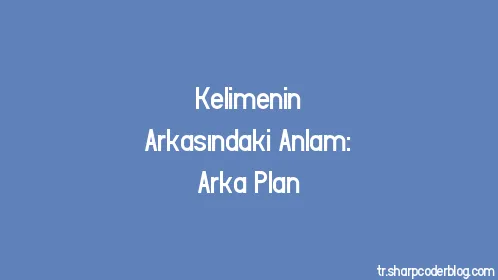 Kelimenin Arkasındaki Anlam: Arka Plan - Thumbnail
