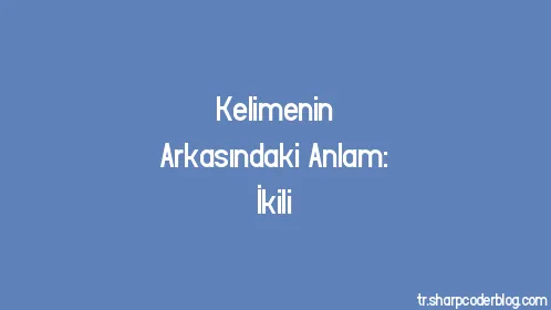 Kelimenin Arkasındaki Anlam: İkili - Thumbnail