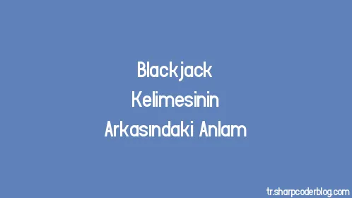 Blackjack Kelimesinin Arkasındaki Anlam - Thumbnail