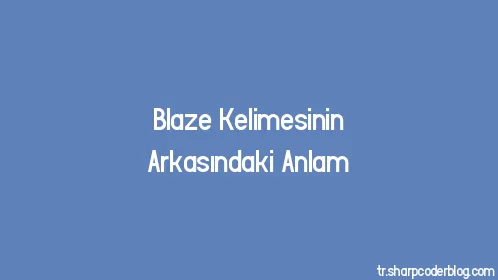 Blaze Kelimesinin Arkasındaki Anlam - Thumbnail
