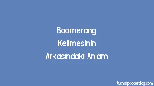 Boomerang Kelimesinin Arkasındaki Anlam - Thumbnail