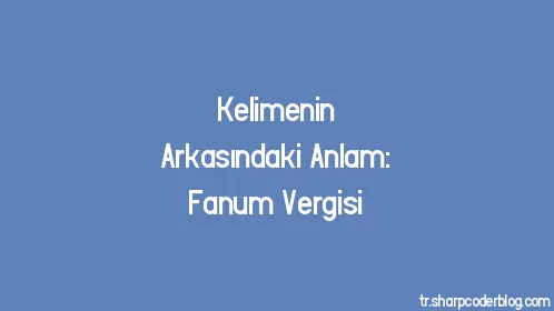 Kelimenin Arkasındaki Anlam: Fanum Vergisi - Thumbnail