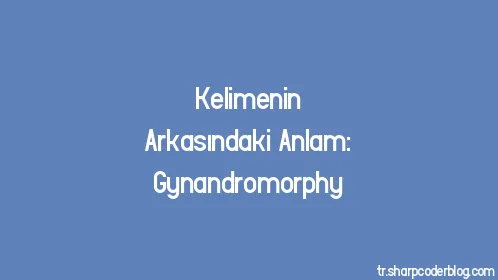 Kelimenin Arkasındaki Anlam: Gynandromorphy - Thumbnail