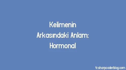 Kelimenin Arkasındaki Anlam: Hormonal - Thumbnail