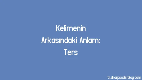 Kelimenin Arkasındaki Anlam: Ters - Thumbnail