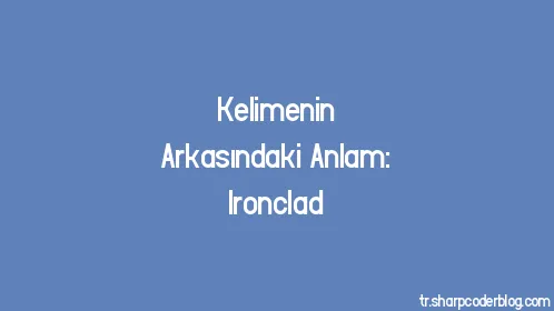 Kelimenin Arkasındaki Anlam: Ironclad - Thumbnail