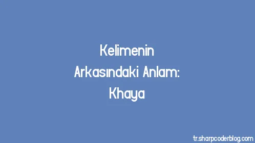 Kelimenin Arkasındaki Anlam: Khaya - Thumbnail