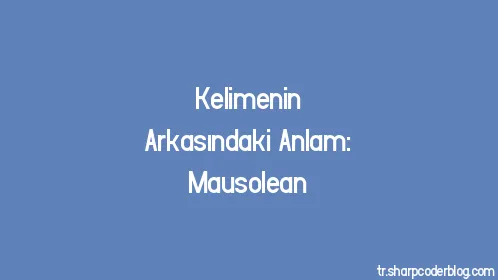 Kelimenin Arkasındaki Anlam: Mausolean - Thumbnail
