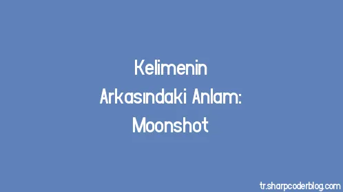 Kelimenin Arkasındaki Anlam: Moonshot - Thumbnail