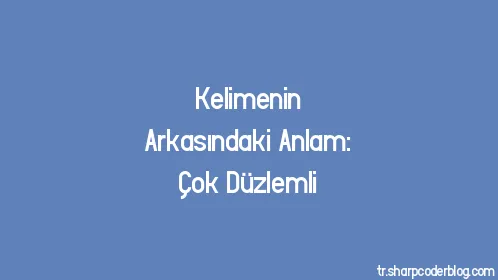 Kelimenin Arkasındaki Anlam: Çok Düzlemli - Thumbnail