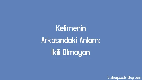 Kelimenin Arkasındaki Anlam: İkili Olmayan - Thumbnail