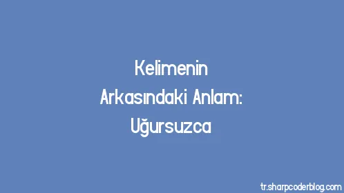 Kelimenin Arkasındaki Anlam: Uğursuzca - Thumbnail