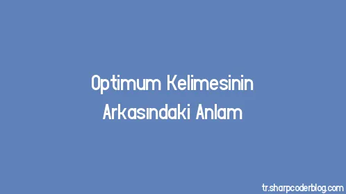 Optimum Kelimesinin Arkasındaki Anlam - Thumbnail