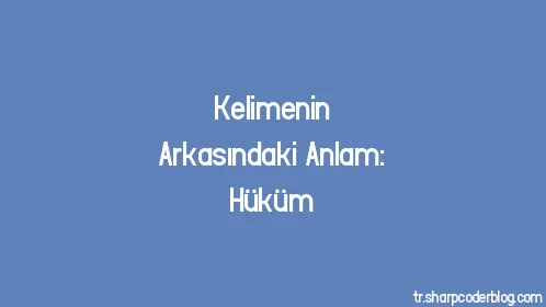 Kelimenin Arkasındaki Anlam: Hüküm - Thumbnail