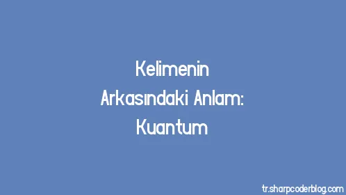 Kelimenin Arkasındaki Anlam: Kuantum - Thumbnail