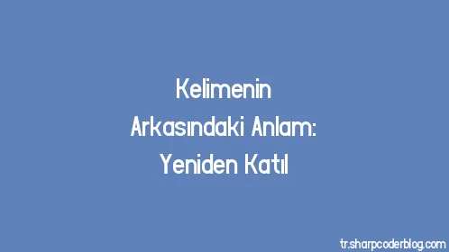 Kelimenin Arkasındaki Anlam: Yeniden Katıl - Thumbnail