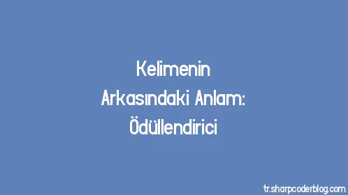 Kelimenin Arkasındaki Anlam: Ödüllendirici - Thumbnail