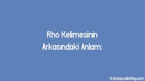Rho Kelimesinin Arkasındaki Anlam: - Thumbnail