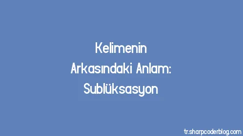 Kelimenin Arkasındaki Anlam: Sublüksasyon - Thumbnail