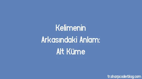 Kelimenin Arkasındaki Anlam: Alt Küme - Thumbnail