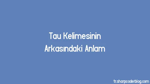 Tau Kelimesinin Arkasındaki Anlam - Thumbnail