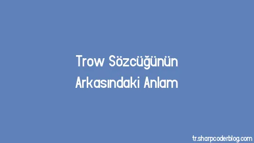 Trow Sözcüğünün Arkasındaki Anlam - Thumbnail