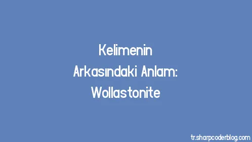 Kelimenin Arkasındaki Anlam: Wollastonite - Thumbnail