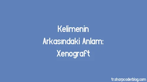 Kelimenin Arkasındaki Anlam: Xenograft - Thumbnail