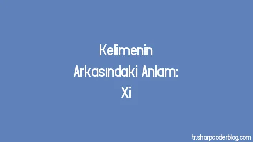 Kelimenin Arkasındaki Anlam: Xi - Thumbnail