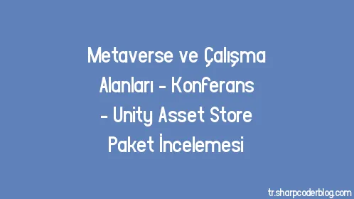 Metaverse ve Çalışma Alanları - Konferans - Unity Asset Store Paket İncelemesi - Thumbnail