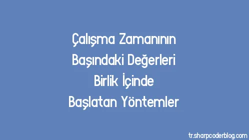 Çalışma Zamanının Başındaki Değerleri Birlik İçinde Başlatan Yöntemler - Thumbnail