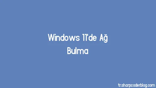 Windows 11'de Ağ Bulma - Thumbnail