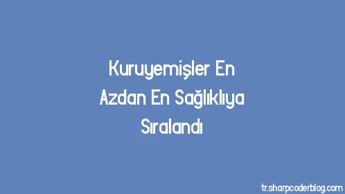Kuruyemişler En Azdan En Sağlıklıya Sıralandı - Thumbnail