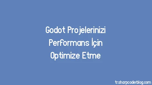 Godot Projelerinizi Performans İçin Optimize Etme - Thumbnail