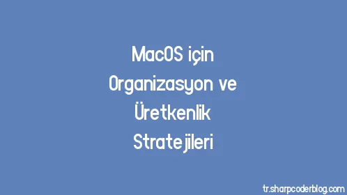 MacOS için Organizasyon ve Üretkenlik Stratejileri - Thumbnail