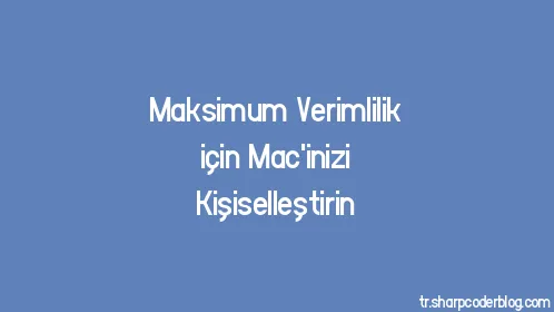 Maksimum Verimlilik için Mac'inizi Kişiselleştirin - Thumbnail