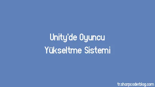 Unity'de Oyuncu Yükseltme Sistemi - Thumbnail