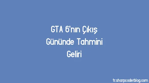 GTA 6'nın Çıkış Gününde Tahmini Geliri - Thumbnail