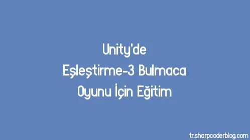 Unity'de Eşleştirme-3 Bulmaca Oyunu İçin Eğitim - Thumbnail
