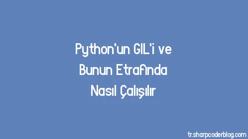 Python'un GIL'i ve Bunun Etrafında Nasıl Çalışılır - Thumbnail