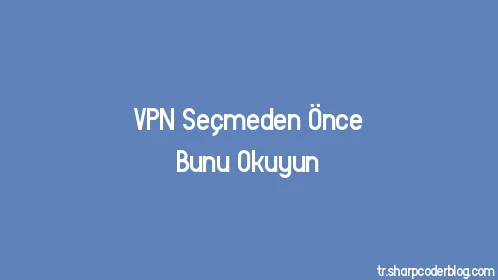 VPN Seçmeden Önce Bunu Okuyun - Thumbnail