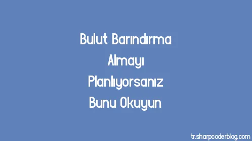 Bulut Barındırma Almayı Planlıyorsanız Bunu Okuyun - Thumbnail