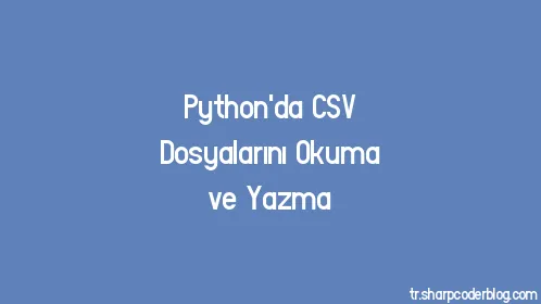 Python'da CSV Dosyalarını Okuma ve Yazma - Thumbnail