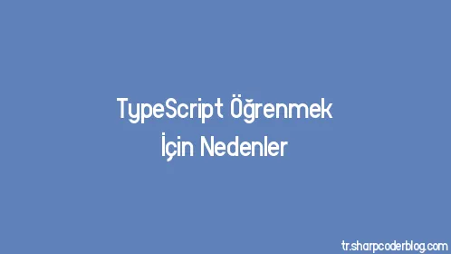 TypeScript Öğrenmek İçin Nedenler - Thumbnail